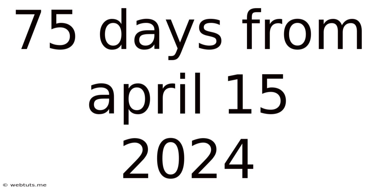 75 Days From April 15 2024