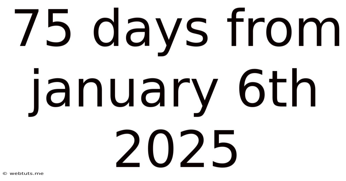 75 Days From January 6th 2025