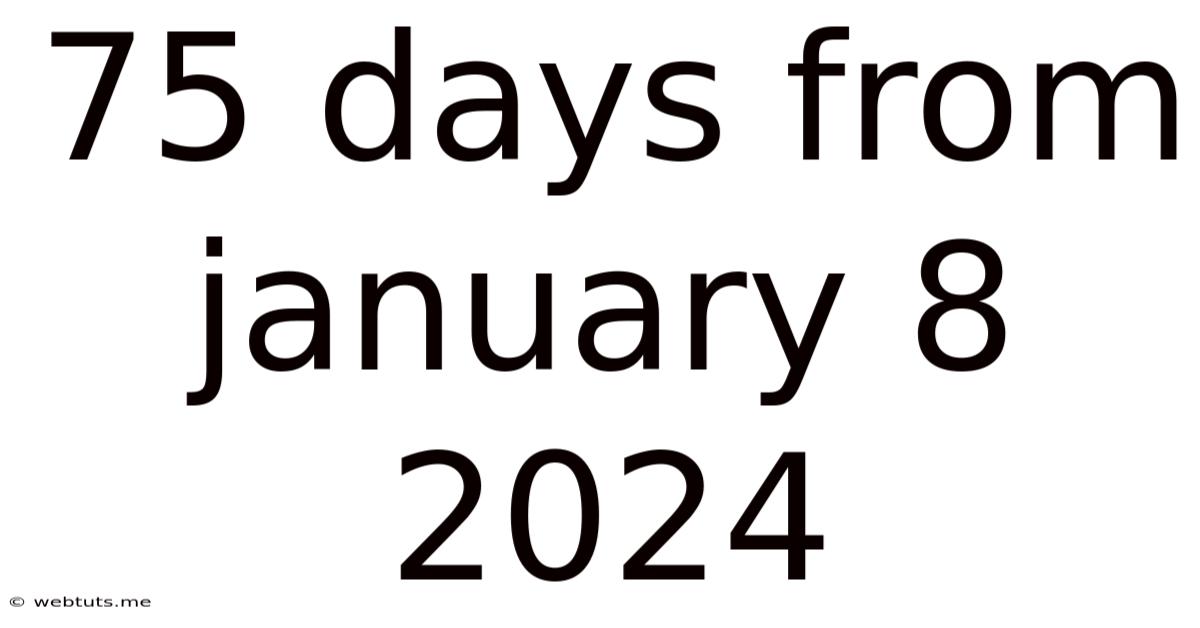 75 Days From January 8 2024
