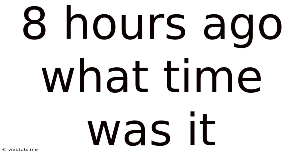 8 Hours Ago What Time Was It