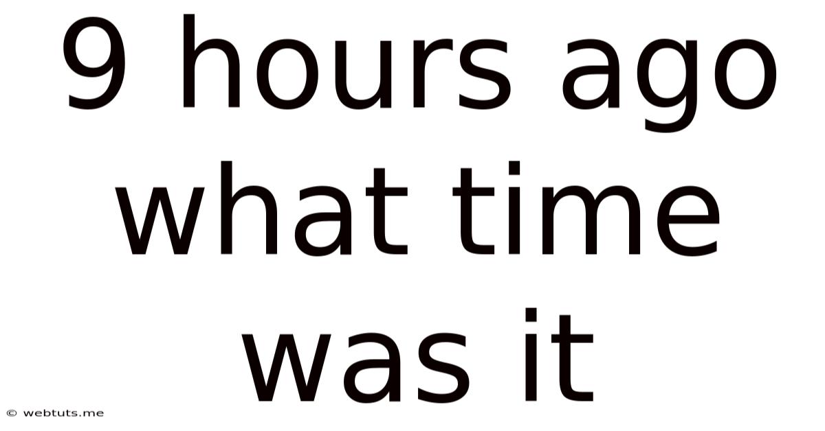 9 Hours Ago What Time Was It
