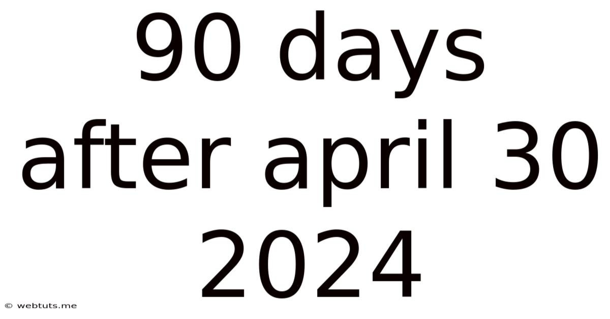 90 Days After April 30 2024