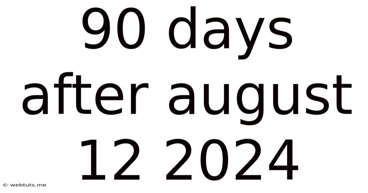 90 Days After August 12 2024