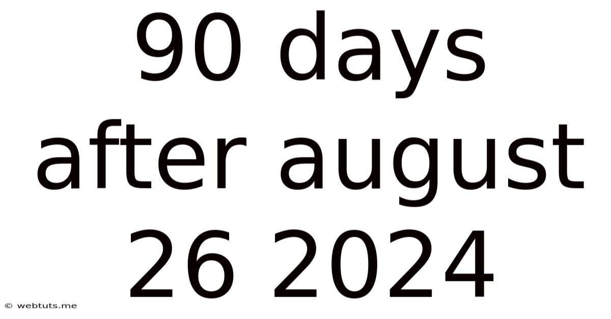90 Days After August 26 2024