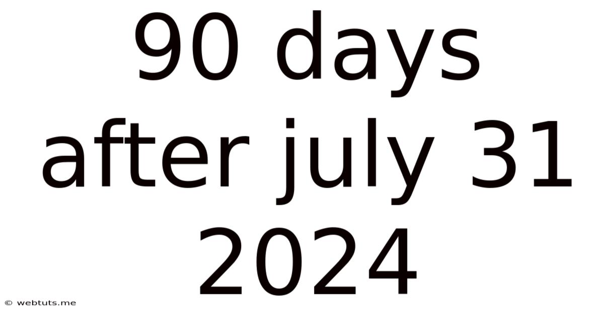 90 Days After July 31 2024