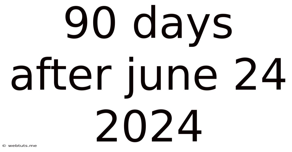 90 Days After June 24 2024