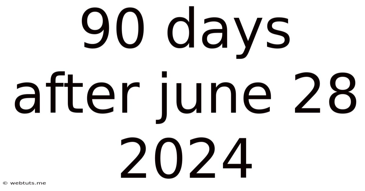 90 Days After June 28 2024