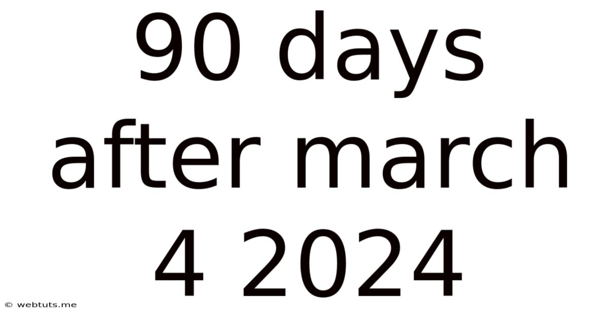 90 Days After March 4 2024