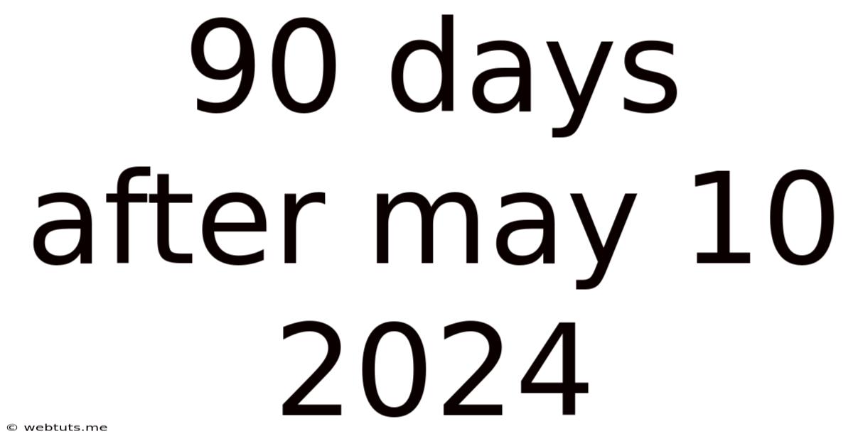 90 Days After May 10 2024