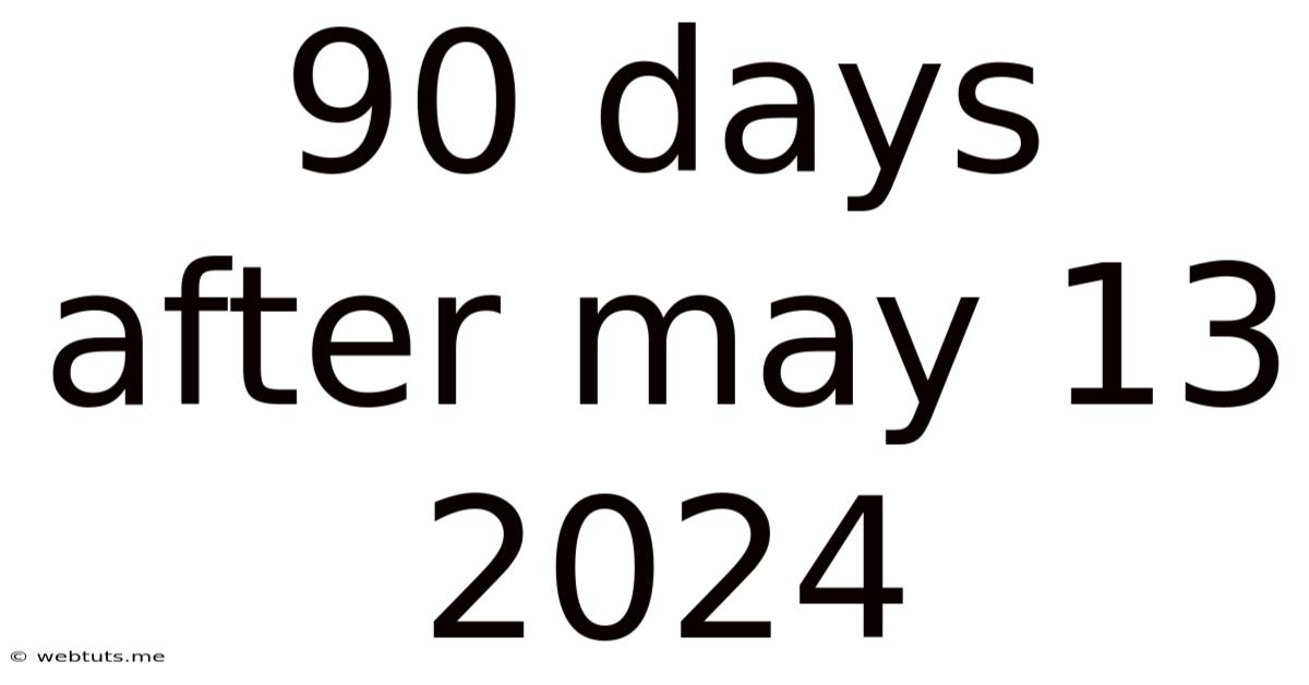 90 Days After May 13 2024