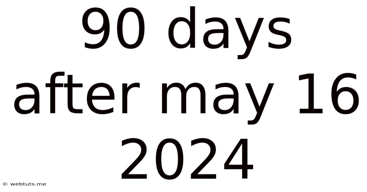 90 Days After May 16 2024
