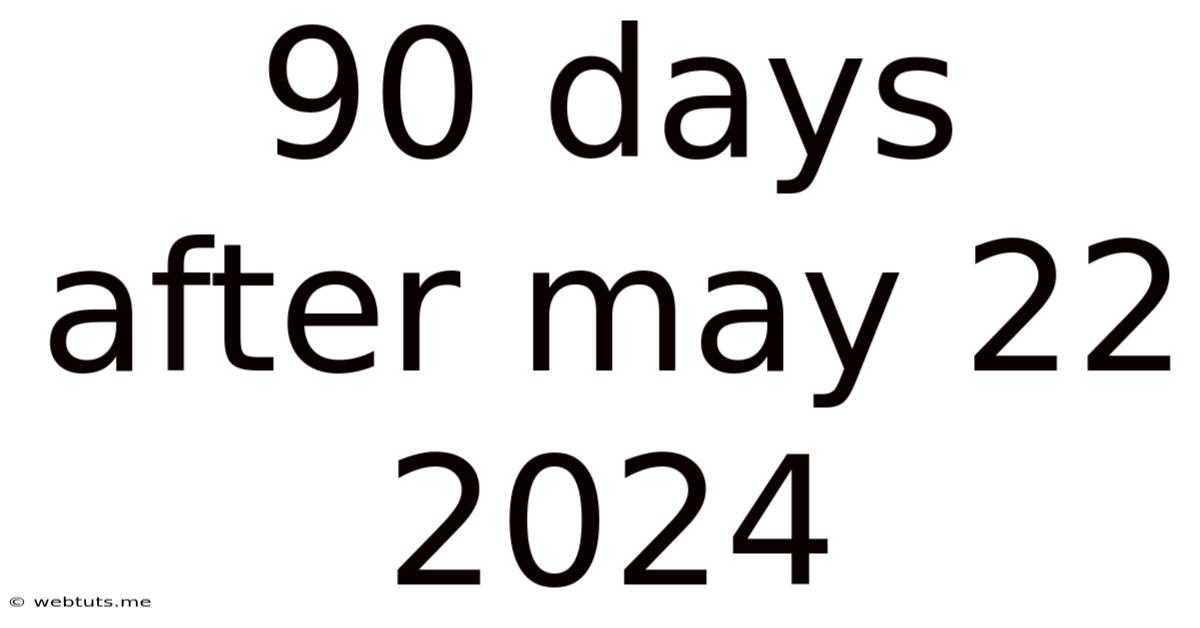 90 Days After May 22 2024