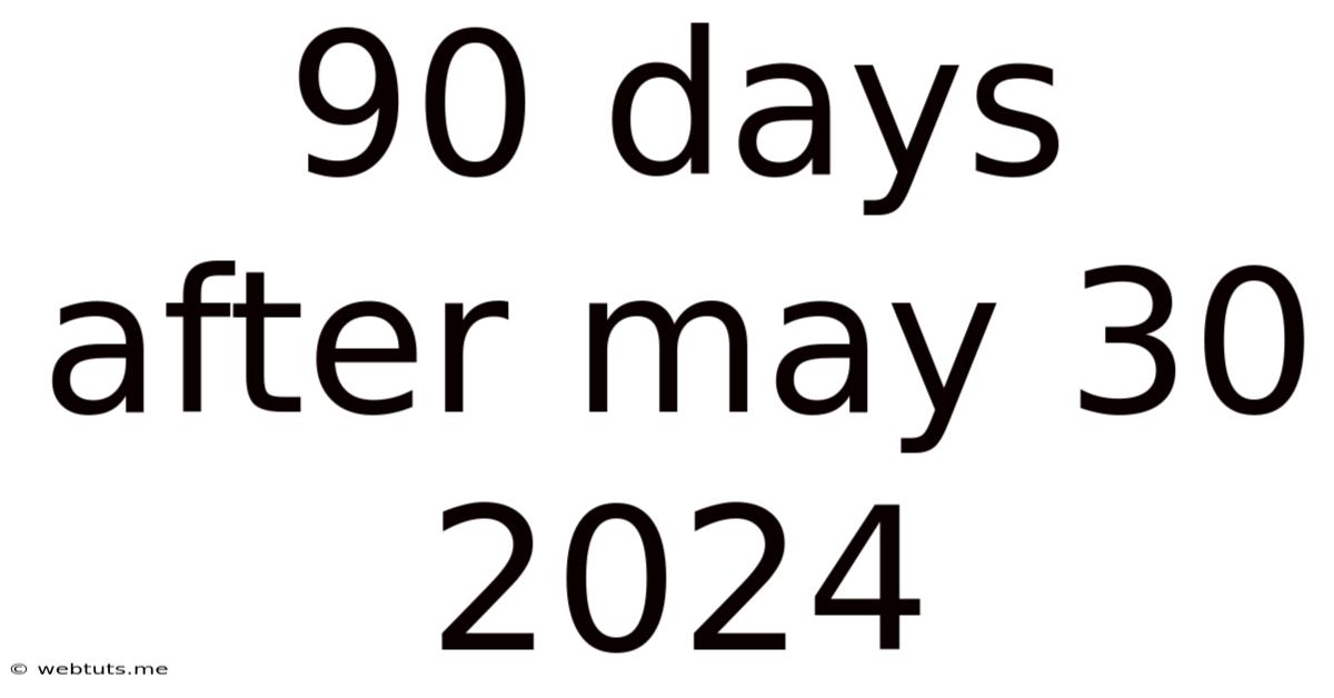 90 Days After May 30 2024