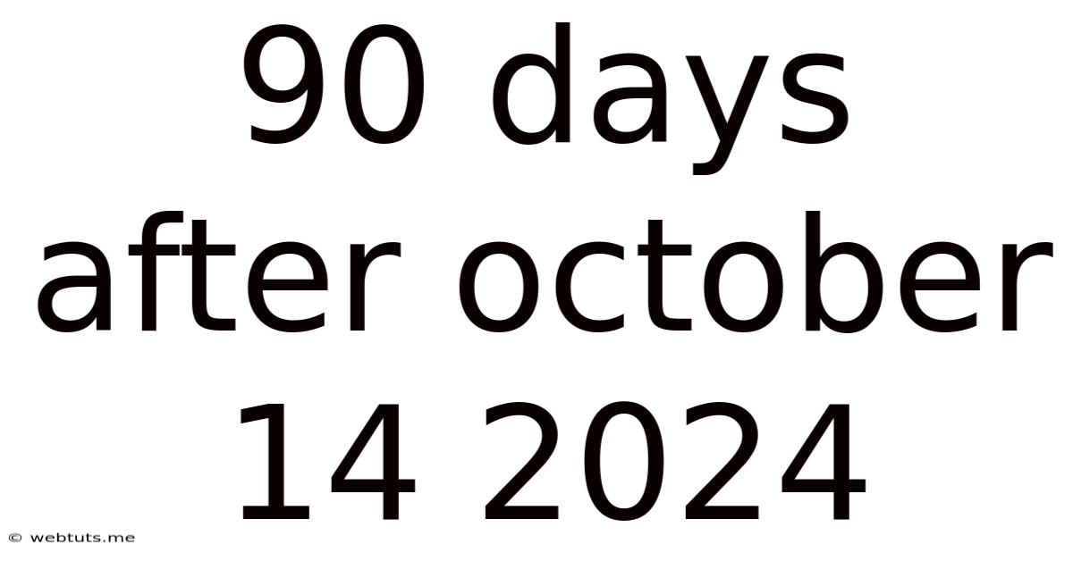 90 Days After October 14 2024