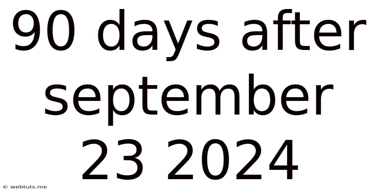 90 Days After September 23 2024