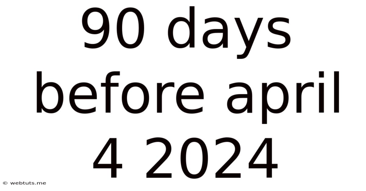 90 Days Before April 4 2024