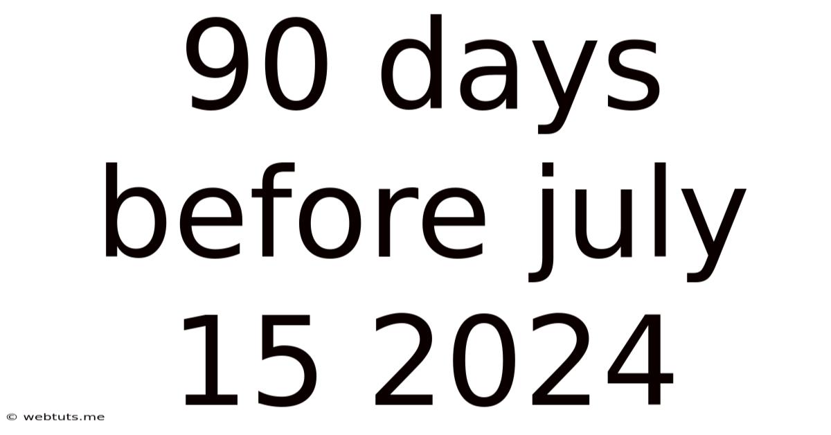 90 Days Before July 15 2024