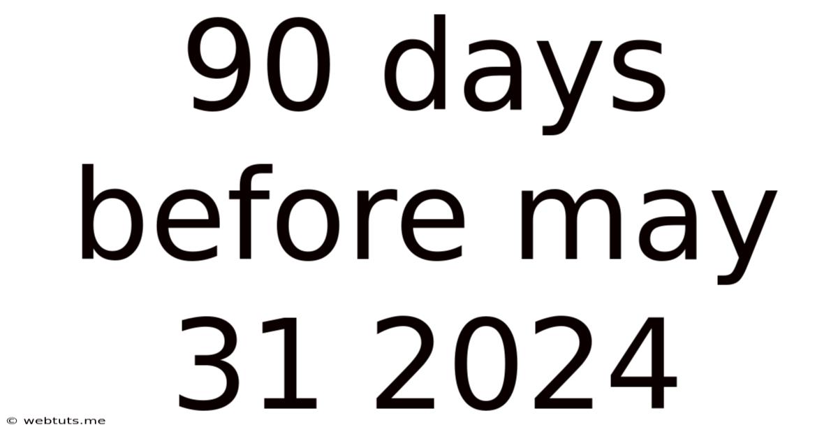90 Days Before May 31 2024