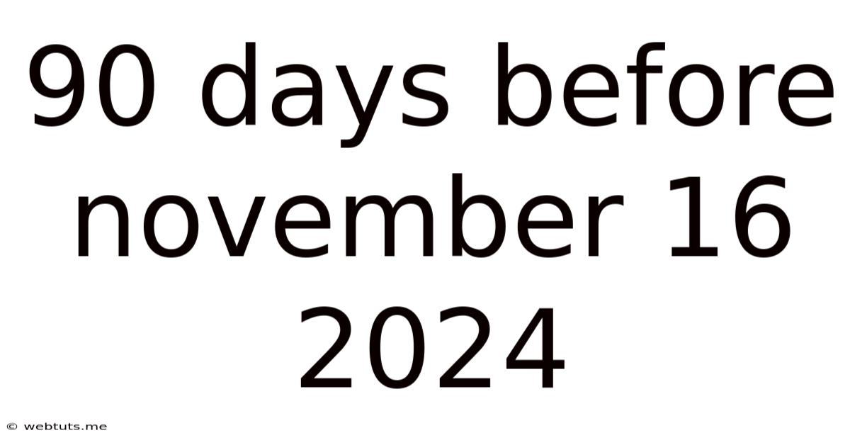 90 Days Before November 16 2024