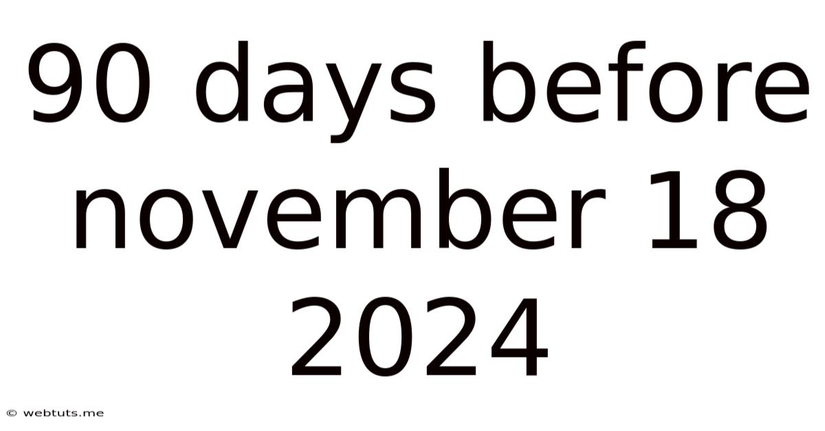 90 Days Before November 18 2024