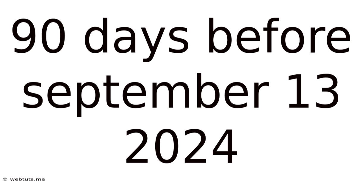 90 Days Before September 13 2024