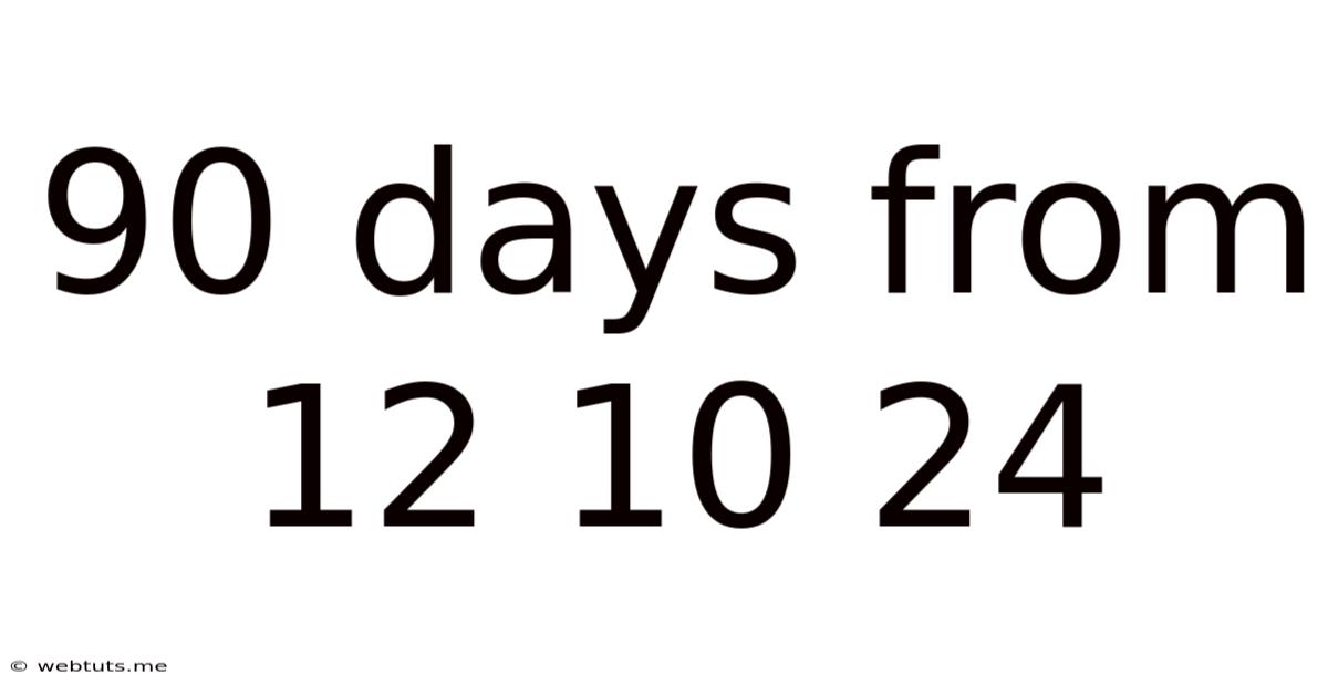90 Days From 12 10 24