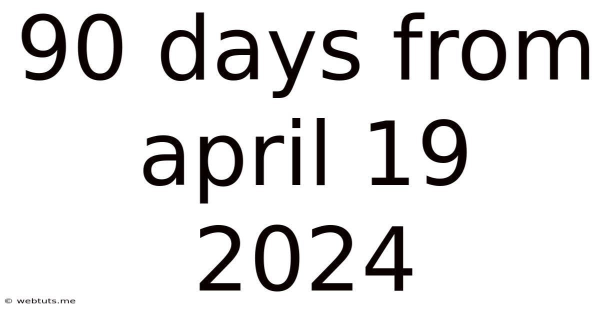 90 Days From April 19 2024