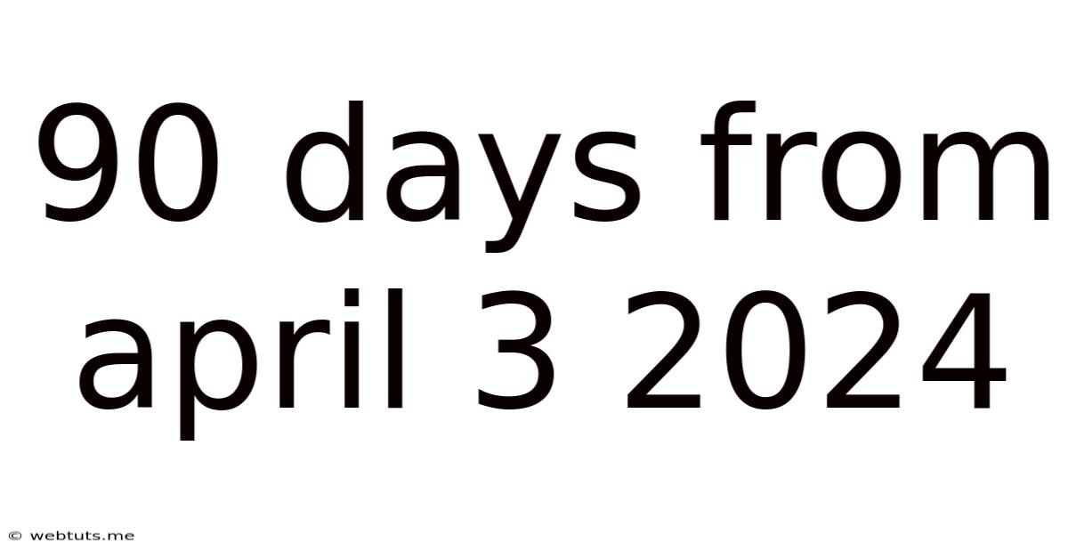 90 Days From April 3 2024