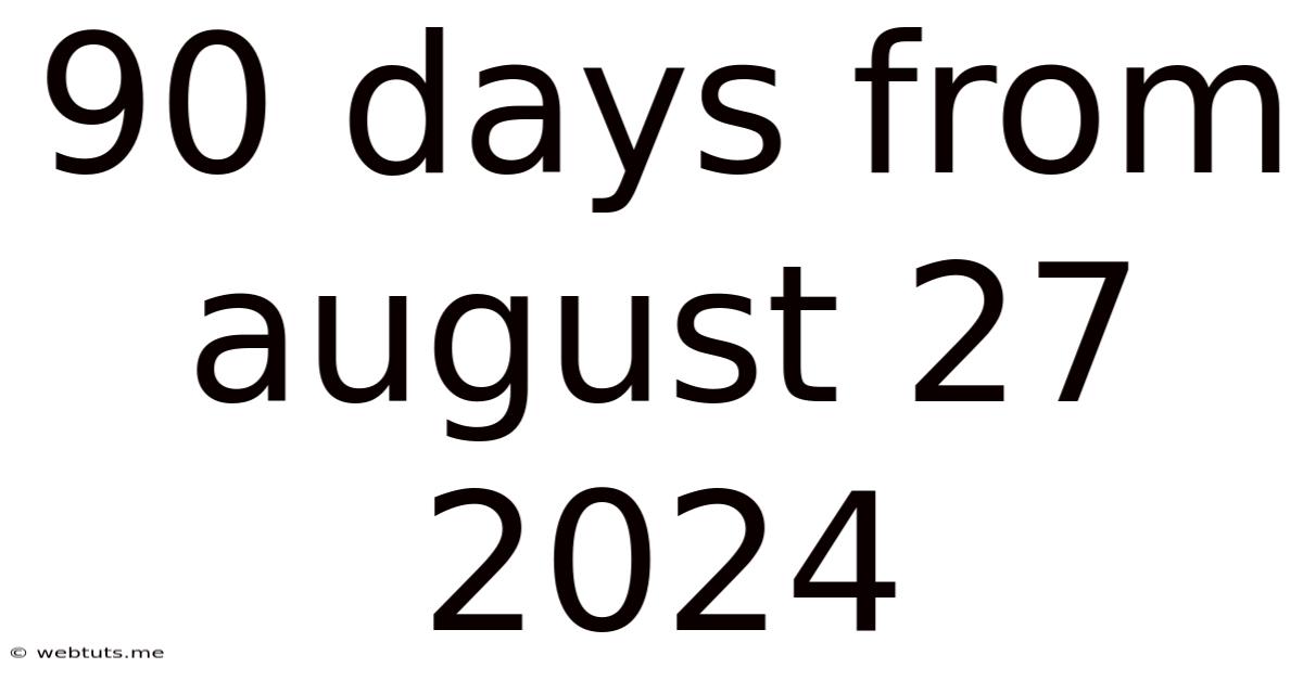 90 Days From August 27 2024