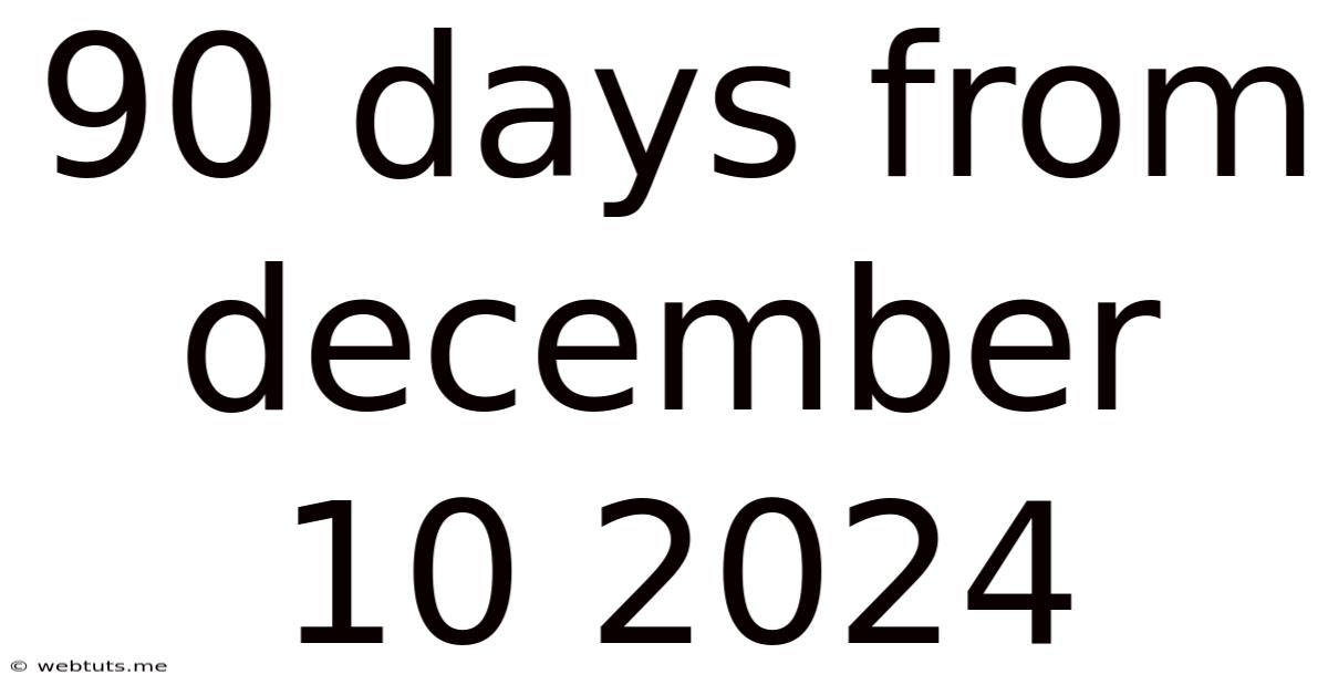 90 Days From December 10 2024