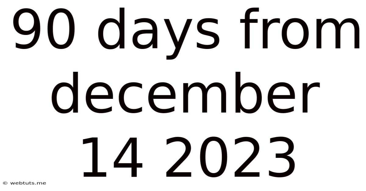 90 Days From December 14 2023