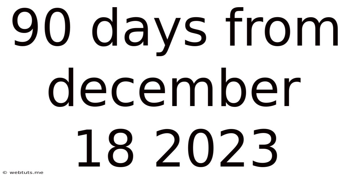 90 Days From December 18 2023