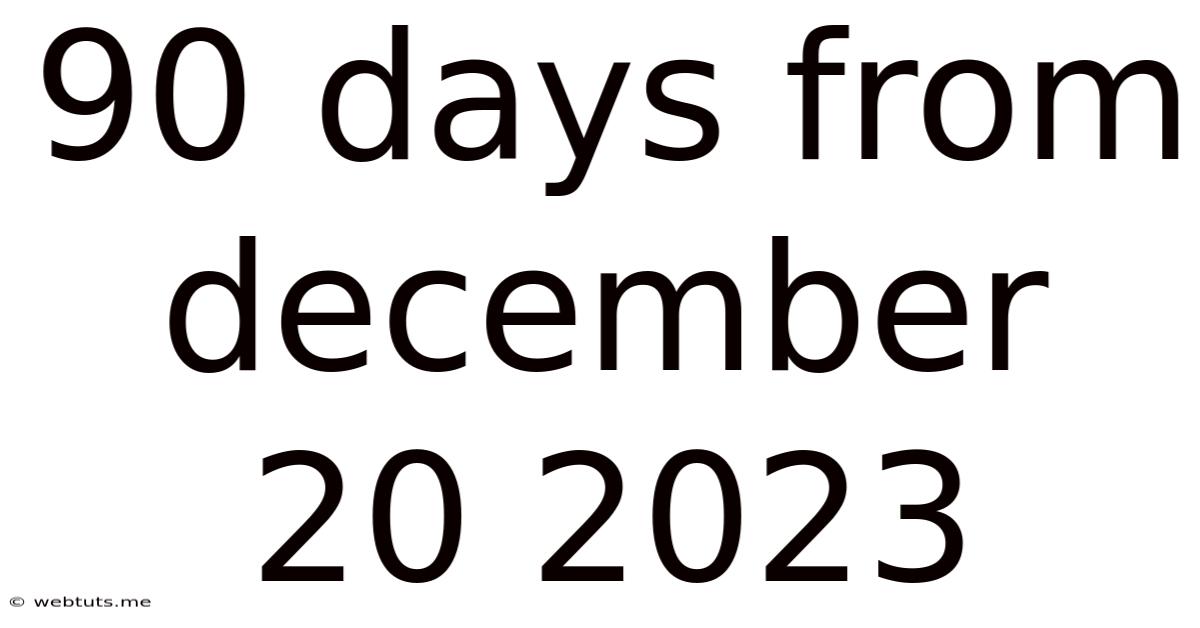 90 Days From December 20 2023