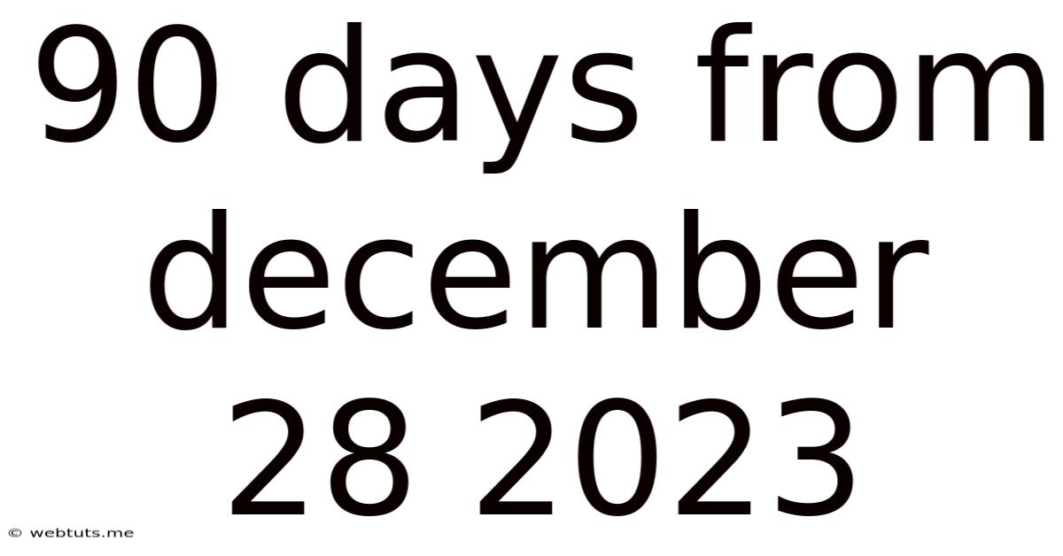 90 Days From December 28 2023