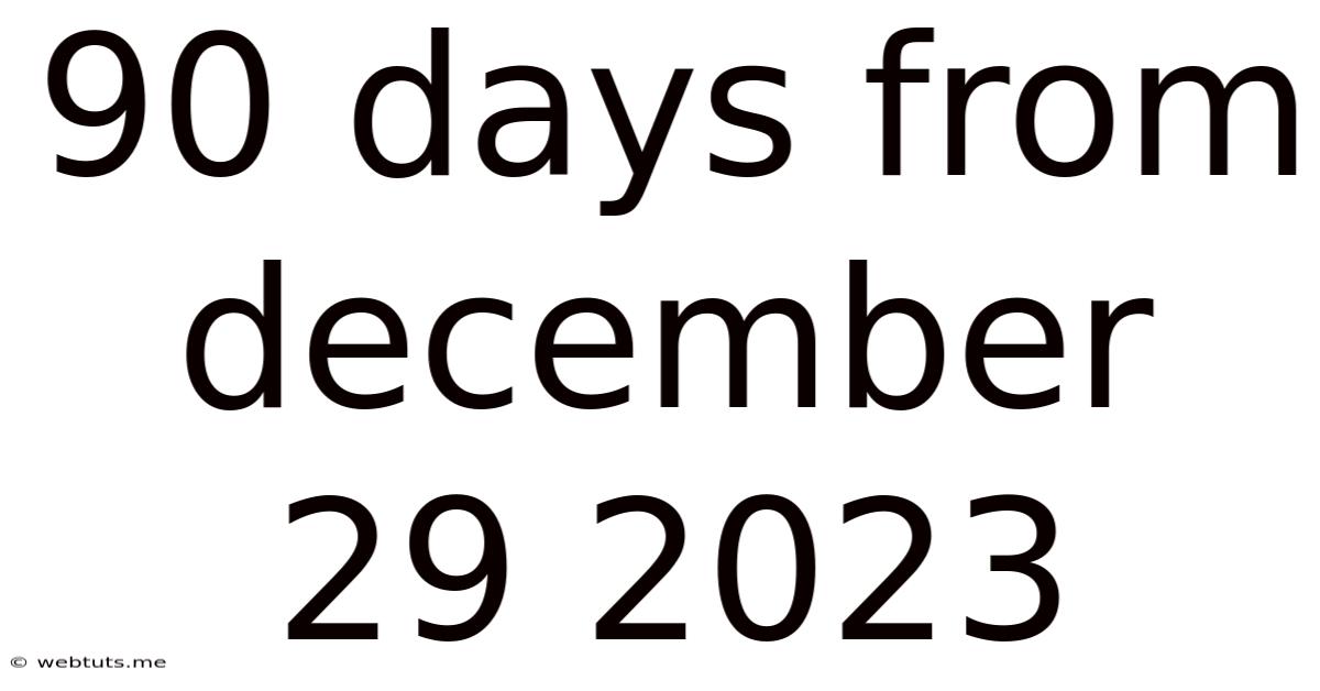 90 Days From December 29 2023