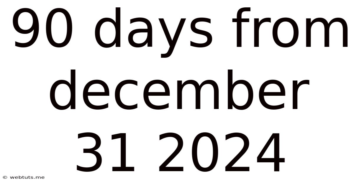 90 Days From December 31 2024