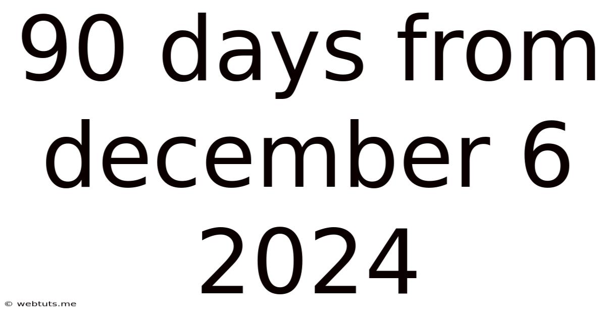 90 Days From December 6 2024