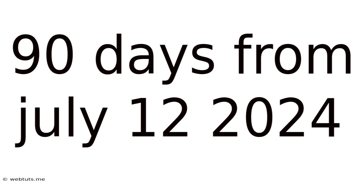90 Days From July 12 2024