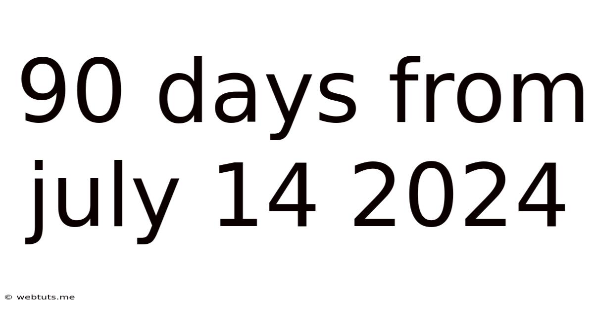 90 Days From July 14 2024