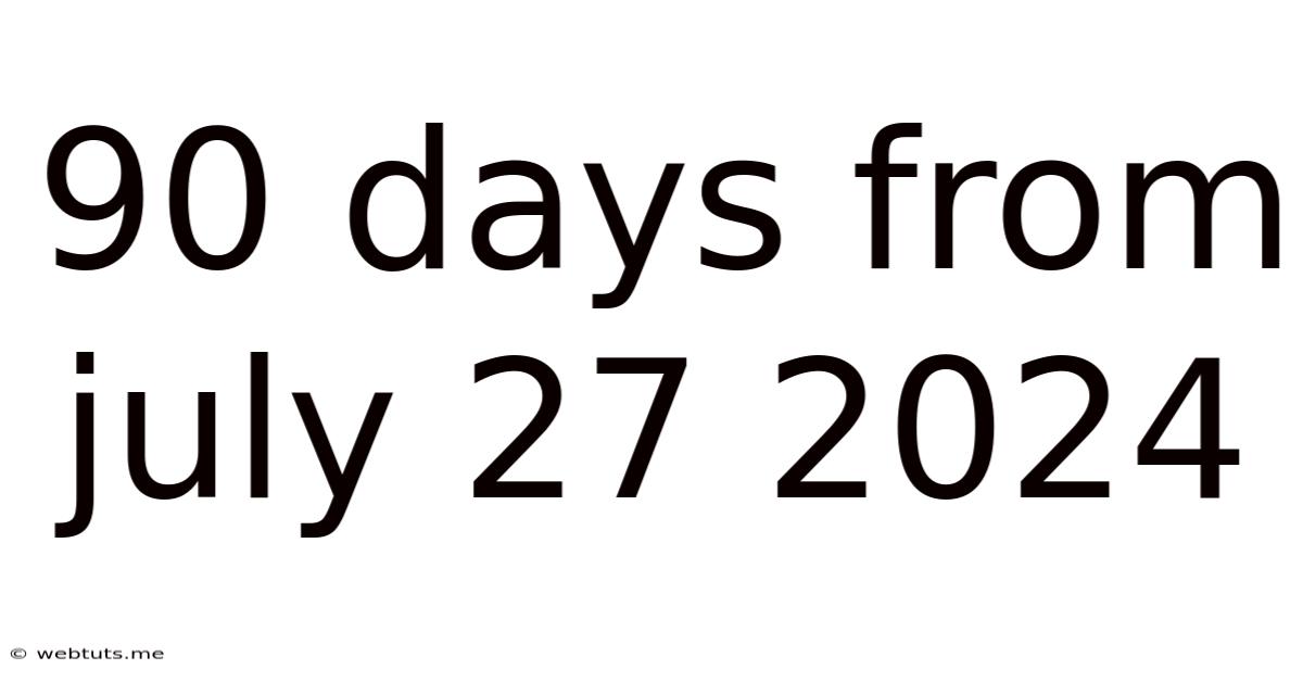 90 Days From July 27 2024