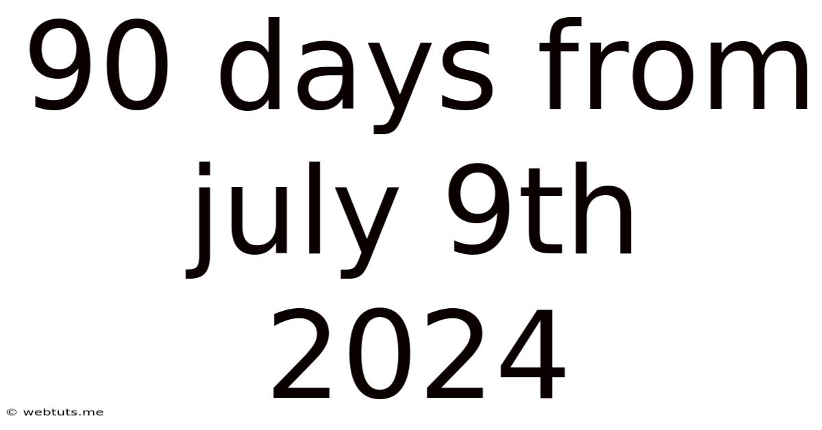 90 Days From July 9th 2024