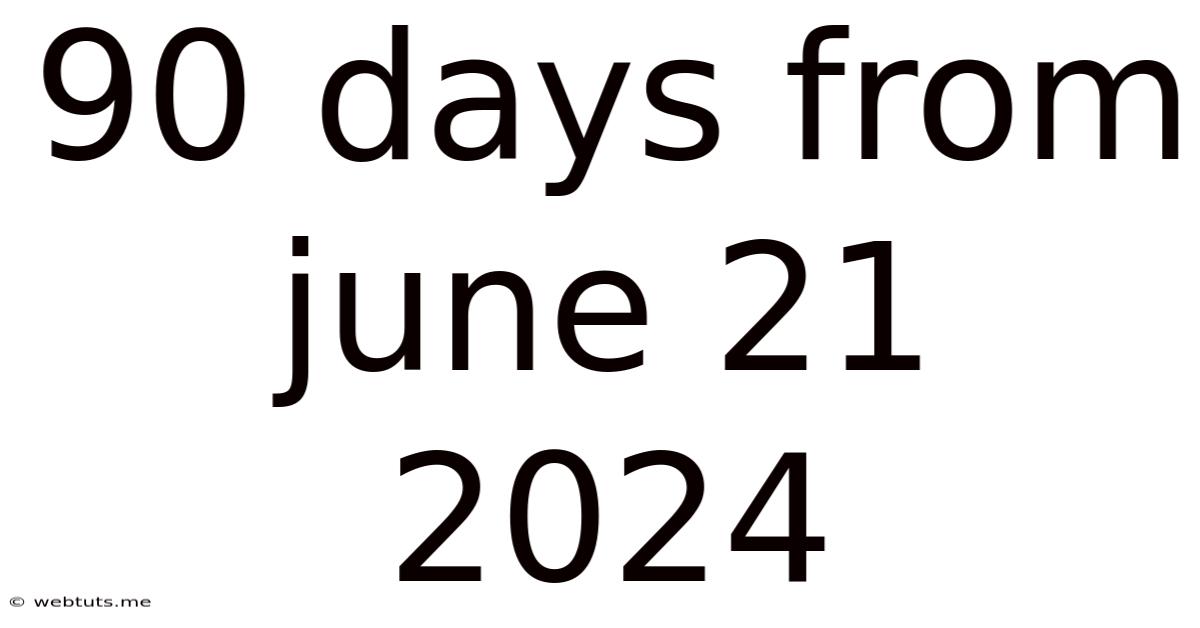 90 Days From June 21 2024