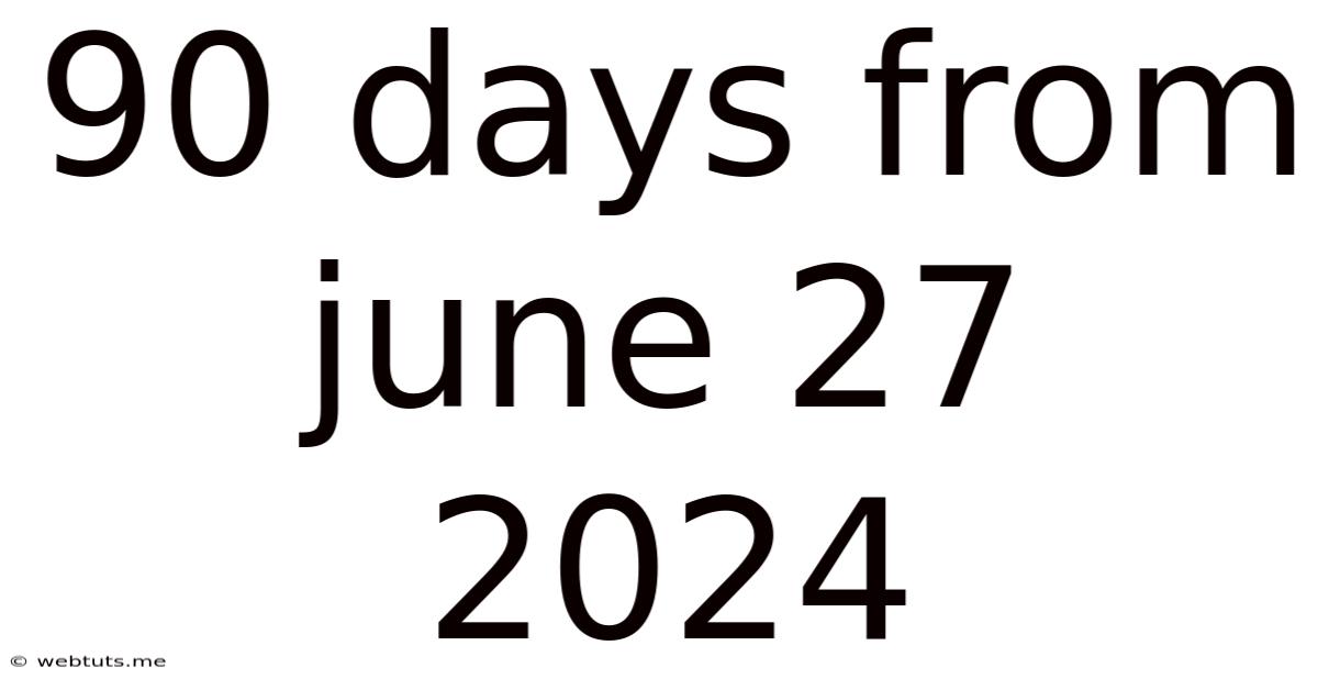 90 Days From June 27 2024