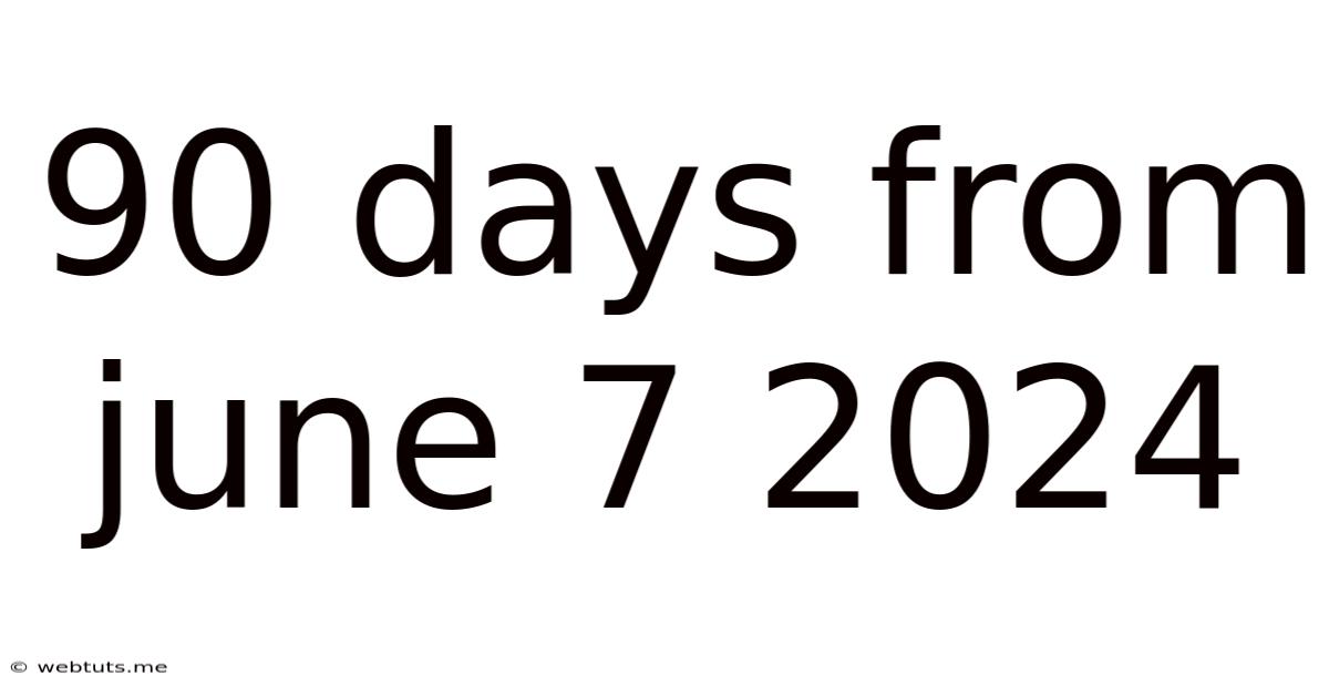 90 Days From June 7 2024