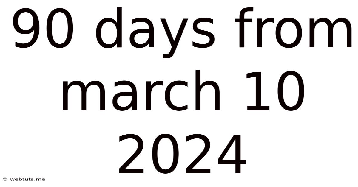 90 Days From March 10 2024