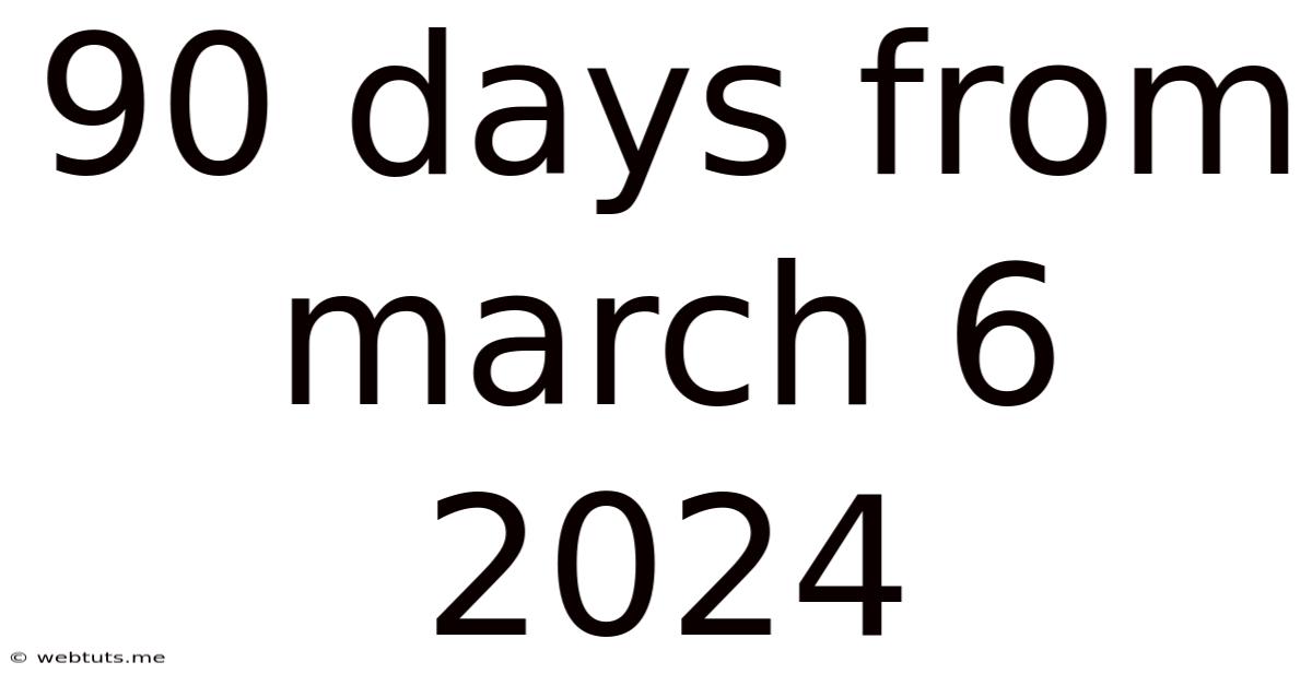 90 Days From March 6 2024