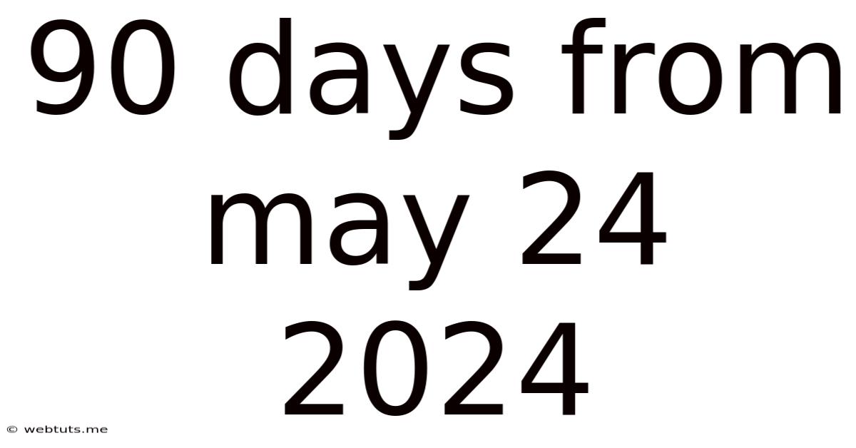 90 Days From May 24 2024