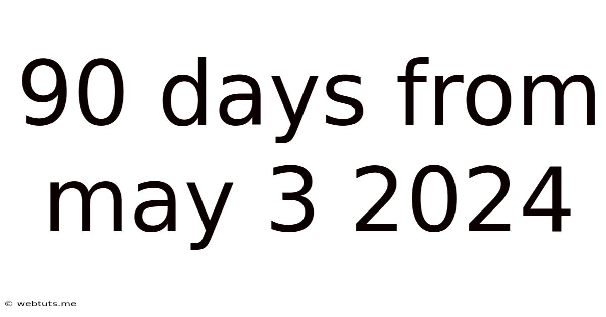 90 Days From May 3 2024