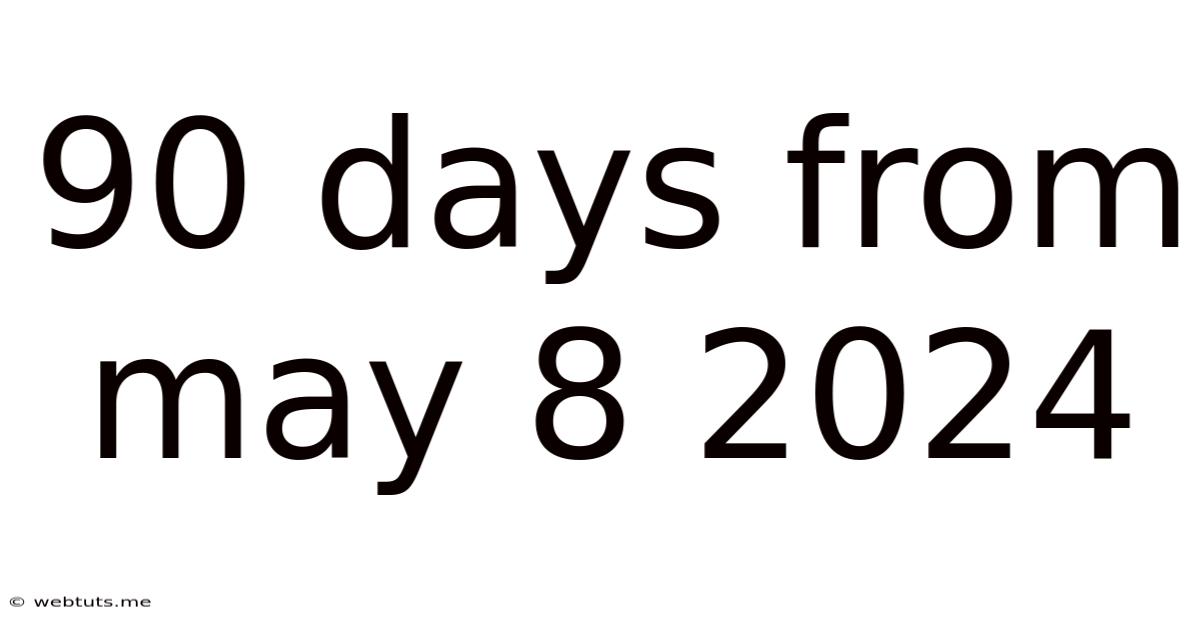90 Days From May 8 2024