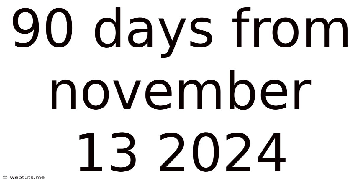 90 Days From November 13 2024